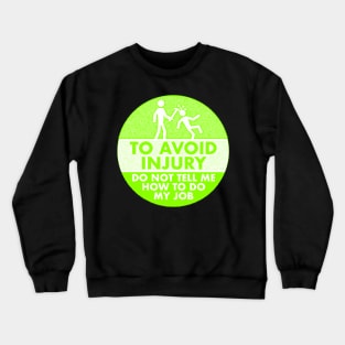 To Avoid Injury do not tell me how to do my job. Crewneck Sweatshirt